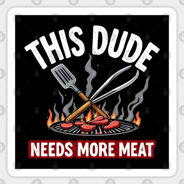 This Dude Needs More Meat - Funny Grill Lover Design Magnet by MakerMind8.2